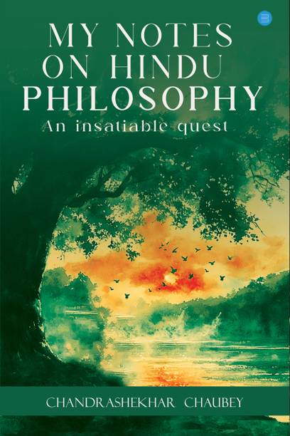 My Notes On Hindu Philosophy An Insatiable Quest
