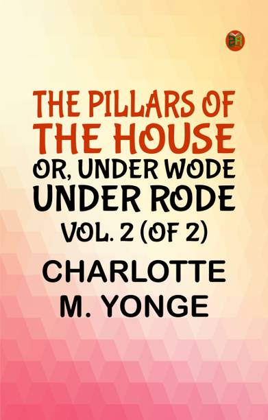 The Pillars of the House; Or, Under Wode, Under Rode, Vol. 2 (of 2)