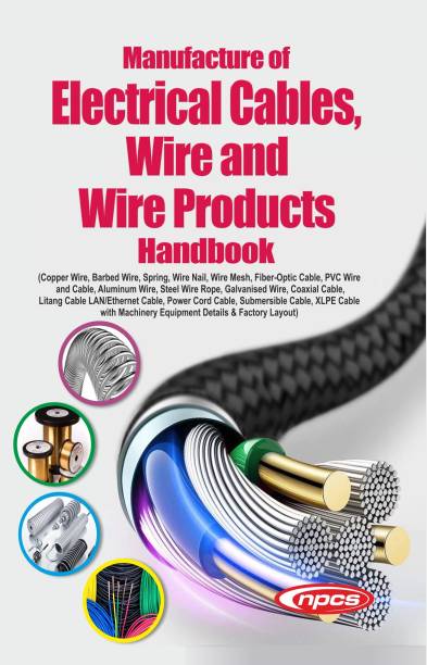 Manufacture of Electrical Cables, Wire and Wire Products Handbook
(Copper Wire, Barbed Wire, Spring, Wire Nail, Wire Mesh, Fiber-Optic Cable, PVC Wire and Cable, Aluminum Wire, Steel Wire Rope, Galvanised Wire, Coaxial Cable, Litang Cable LAN/Ethernet Cable, Power Cord Cable, Submersible Cable, XLPE Cable with Machinery Equipment Details & Factory Layout)
