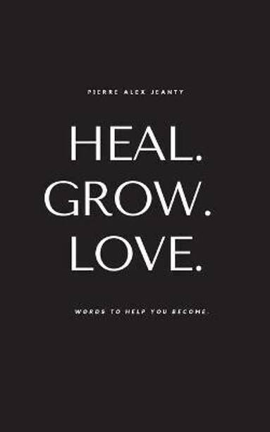 Heal. Grow. Love.  - Heal. Grow. Love. (English, Paperback, Jeanty Pierre Alex)