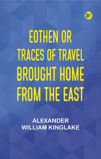 Eothen; Or, Traces of Travel Brought Home from the East