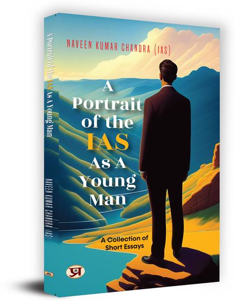 A Portrait of the IAS as A Young Man  - Portrait of an IAS Officer: Real Stories from India’s Administrative Service
