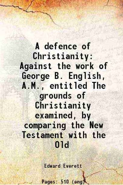 A defence of Christianity Against the work of George B. English, A.M., entitled The grounds of Christianity examined, by comparing the New Testament with the Old 1814 [Hardcover]