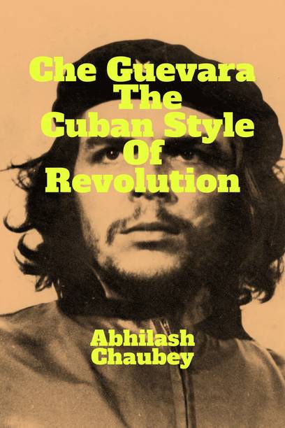 Che Guevara  - The Cuban Style of Revolution
