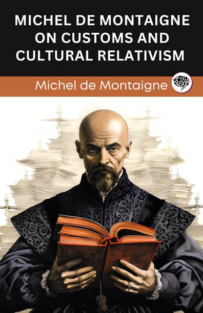 Michel de Montaigne on Customs and Cultural Relativism (Grapevine edition)