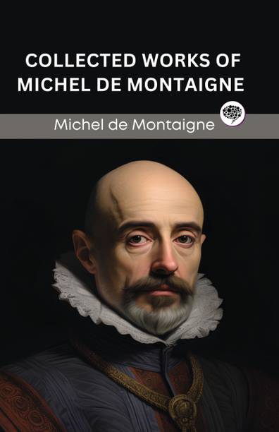 Collected Works of Michel de Montaigne (Grapevine edition)