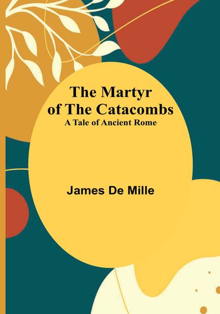 The Martyr of the Catacombs; A Tale of Ancient Rome