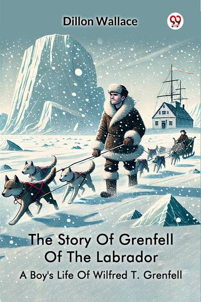 The Story Of Grenfell Of The Labrador A Boy's Life Of Wilfred T. Grenfell