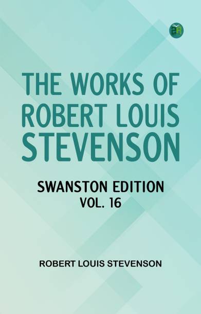 The Works of Robert Louis Stevenson - Swanston Edition, Vol. 16