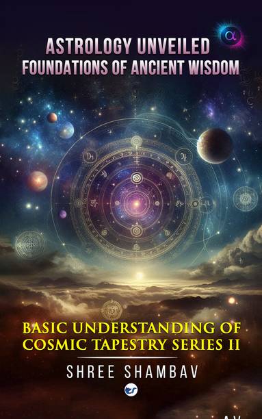 ASTROLOGY UNVEILED: (Basic understanding of cosmic tapestry - Series II)