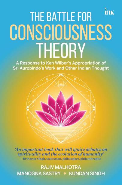 The Battle for Consciousness Theory: A Response to Ken Wilber's Appropriation of Sri Aurobindo's Work and Other Indian Thought