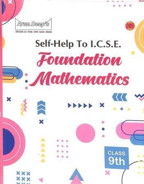 Arun Deeps Self-Help To Icse Foundation Mathematics Class 9 (2024) - Arun Deep’s Self-Help to ICSE Foundation Mathematics Class 9 – Complete Workbook Solutions & Revision Guide