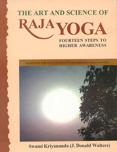 The Art and Science of Raja Yoga Fourteen Steps to Higher Awareness (Based on the Teachings of Paramhansa Yogananda)