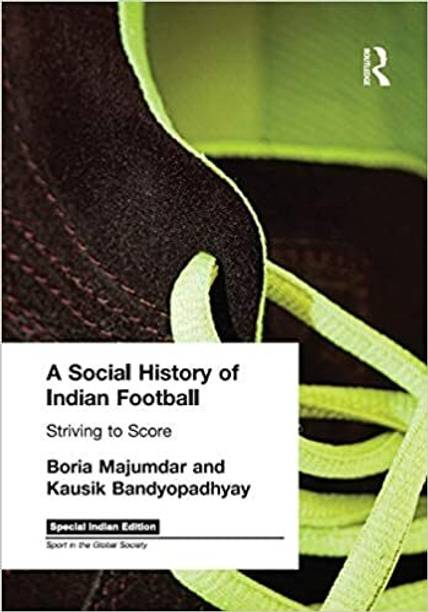 A SOCIAL HISTORY OF INDIAN FOOTBALL: STRIVING TO SCORE