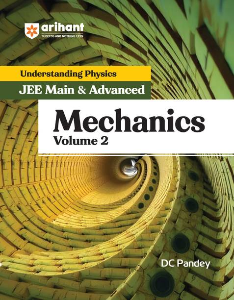 Arihant Understanding Physics for JEE Main & Advanced Mechanics Volume 2 | Theory and Practice Questions of Mechanics for JEE Main and Advanced