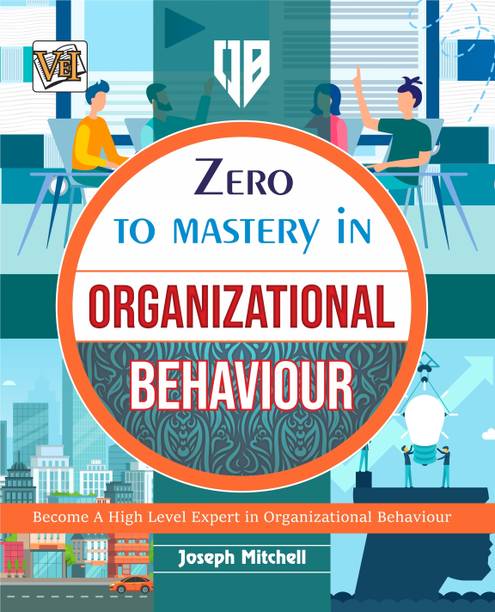 Zero To Mastery In Organizational Behaviour- One Of The Best Book To Become Zero To Hero In Organizational Behaviour, This Amazing Book Covers A-Z Organizational Behaviour Concepts, 2024 Edition