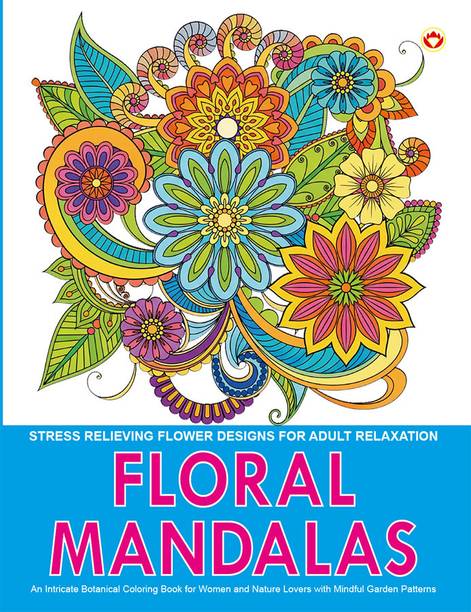 Floral Mandalas : Stress Relieving Flower Designs for Adult Relaxation: An Intricate Botanical Coloring Book for Women and Nature Lovers with Mindful Garden Patterns