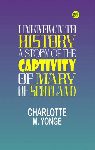 Unknown to History: A Story of the Captivity of Mary of Scotland