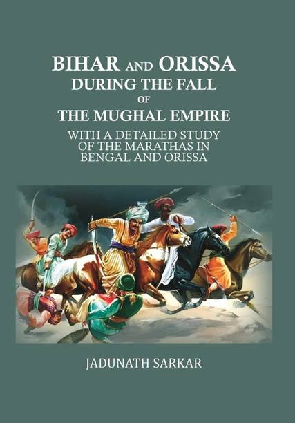 Bihar and Orissa during the fall of the Mughal empire: with a detailed study of the Marathas in Bengal and Orissa