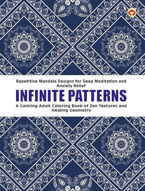 Infinite Patterns : Repetitive Mandala Designs for Deep Meditation and Anxiety Relief: A Calming Adult Coloring Book of Zen Textures and Healing Geometry