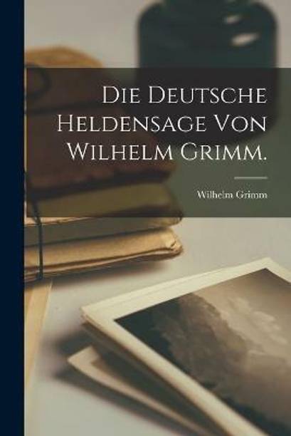 Die Deutsche Heldensage von Wilhelm Grimm.