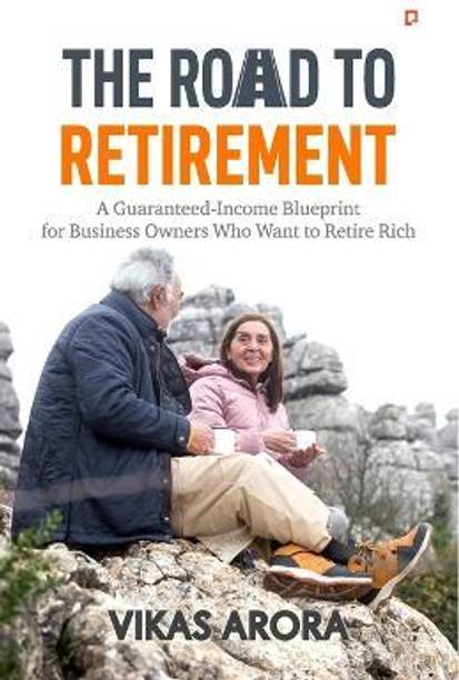 THE ROAD TO RETIREMENT  - A Guaranteed-Income Blueprint for Business Owners Who Want to Retire Rich