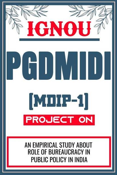 IGNOU PGDMIDI Project for the course MDIP-1 titled “An Empirical Study About Role Of Bureaucracy In Public Policy In India”