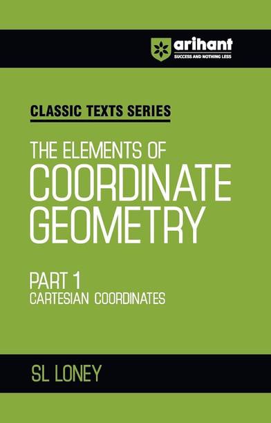Arihant The Elements of Coordinate Geometry Part 1 Cartesian Coordinates by SL Loney | Cartesian Coordinates Book for JEE Advanced, IIT Entrance, Engineering and Competitive Exam Preparation 2025 | Classic Texts Series