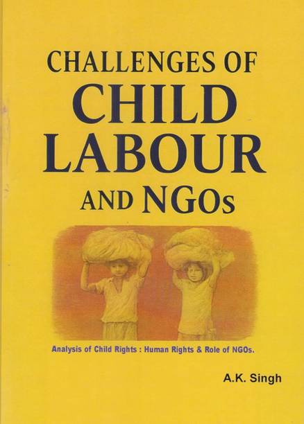 Challenges of Child Labour and NGOs by A.K. Singh | Analysis of Child Rights, Human Rights & Role of NGOs