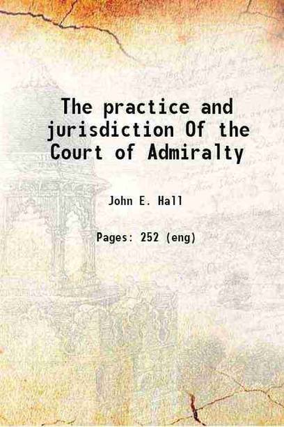 The practice and jurisdiction Of the Court of Admiralty 1809 [Hardcover]