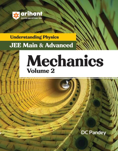 Arihant Understanding Physics for JEE Main & Advanced Mechanics Volume 2 | Theory and Practice Questions of Mechanics for JEE Main and Advanced