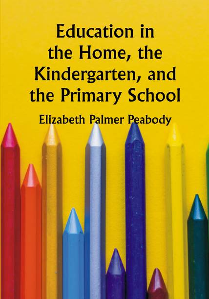 Education in the Home, the Kindergarten, and the Primary School