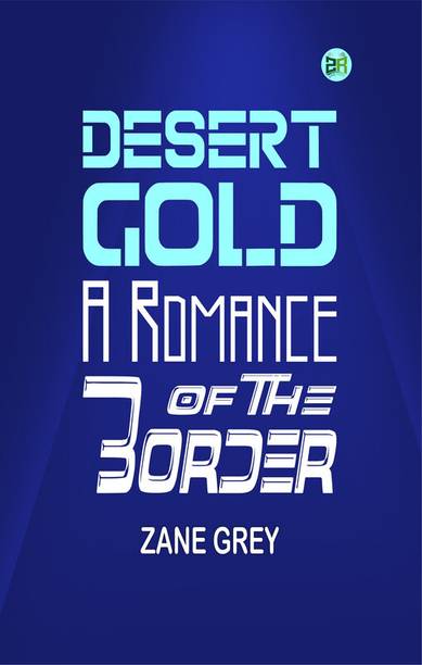 Desert Gold: A Romance Of The Border