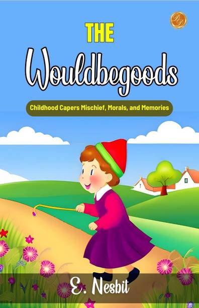 The Wouldbegoods by E. Nesbit: Childhood Capers: Mischief, Morals, and Memories