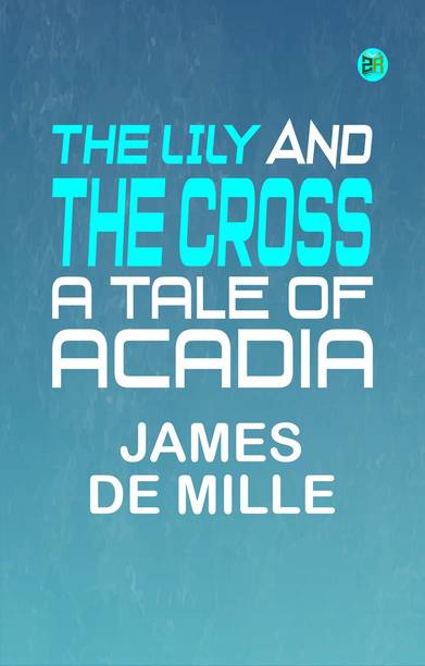 The Lily and the Cross: A Tale of Acadia
