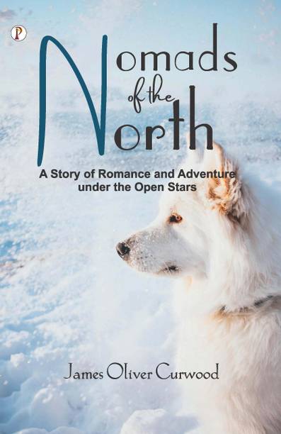 Nomads of the North: A Story of Romance and Adventure under the Open Stars