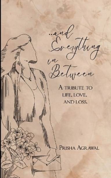 ...and everything in between A tribute to life, love, and loss.