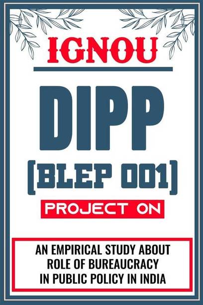 IGNOU DIPP Project for the course BLEP 001 titled “An Empirical Study About Role Of Bureaucracy In Public Policy In India”  - Download this IGNOU Project in soft copy (PDF) format at Rs. 149 from shrichakradhar.com or you can Whatsapp us at 9354637830.