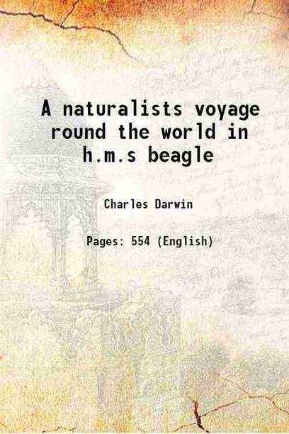 A naturalists voyage round the world in h.m.s beagle 1809 [Hardcover]