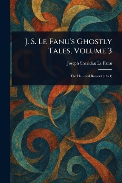 J. S. Le Fanu's Ghostly Tales, Volume 3
