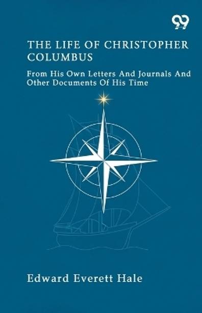 The Life Of Christopher Columbus From His Own Letters And Journals And Other Documents Of His Time