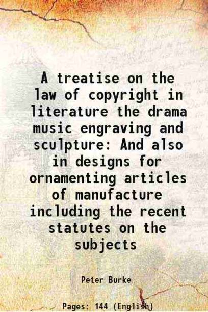 A treatise on the law of copyright in literature the drama music engraving and sculpture And also in designs for ornamenting articles of manufacture including the recent statutes on the subjects 1842 [Hardcover]