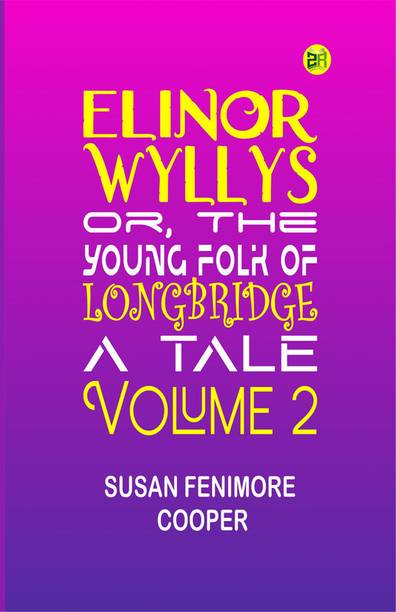 Elinor Wyllys; Or, The Young Folk of Longbridge: A Tale. Volume 2
