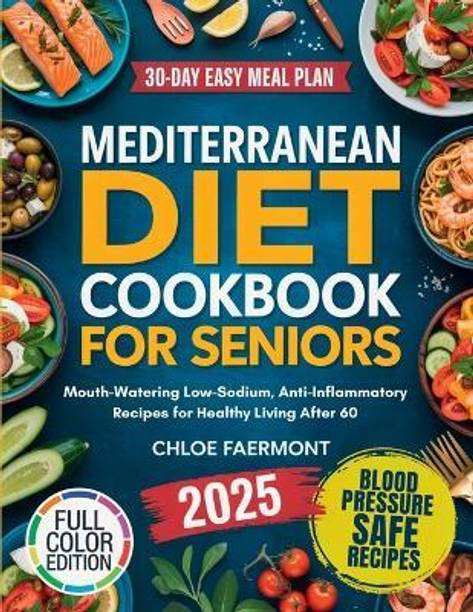 Mediterranean Diet Cookbook for Seniors: Mouth-Watering Low-Sodium, Anti-Inflammatory Recipes for Healthy Living After 60