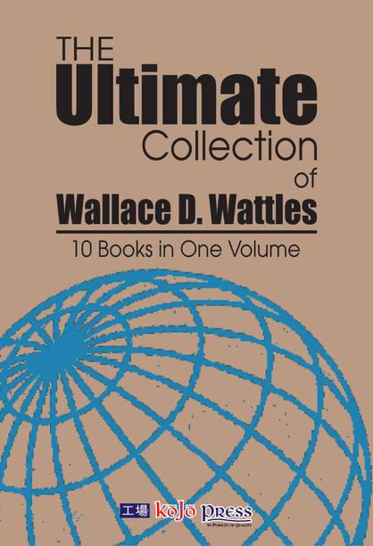 The Ultimate Collection of Wallace D. Wattles (10 Books in One Volume)