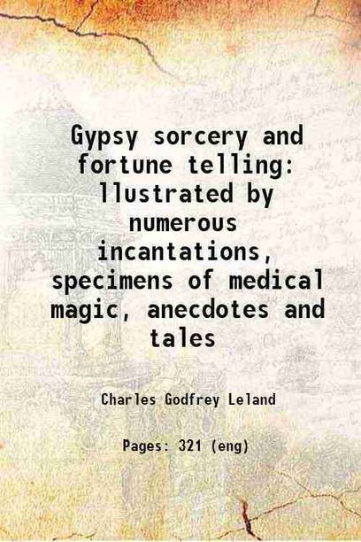 Gypsy sorcery and fortune telling llustrated by numerous incantations, specimens of medical magic, anecdotes and tales 1891 [Hardcover]
