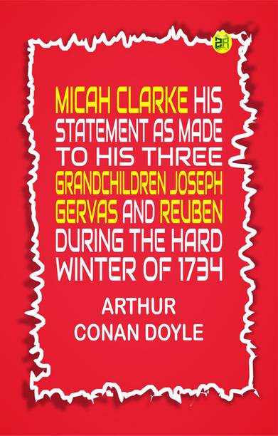 Micah Clarke His Statement as made to his three grandchildren Joseph, Gervas and Reuben During the Hard Winter of 1734