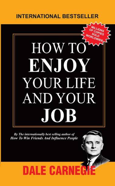 How To Enjoy Your Life And Your Job  - How to Win Friends and Influence People, How to Stop Worrying and Start Living