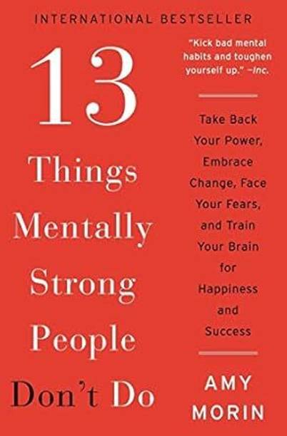 13 Things Mentally Strong People Don't Do: Take Back Your Power, Embrace Change, Face Your Fears, and Train Your Brain for Hapiness and Success by Amy Morin(2014-12-23)