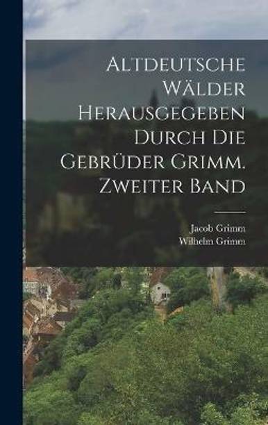 Altdeutsche Walder herausgegeben durch die Gebruder Grimm. Zweiter Band